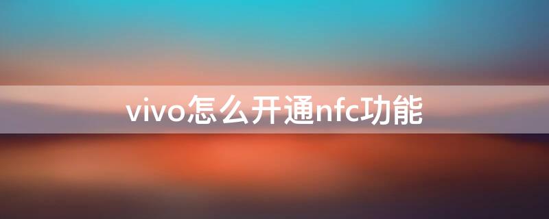 vivo怎么开通nfc功能（vivo手机怎么开通nfc）