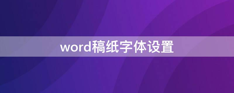 word稿纸字体设置 word稿纸格式设置