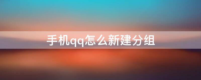 手机qq怎么新建分组 手机qq新建分组怎么弄