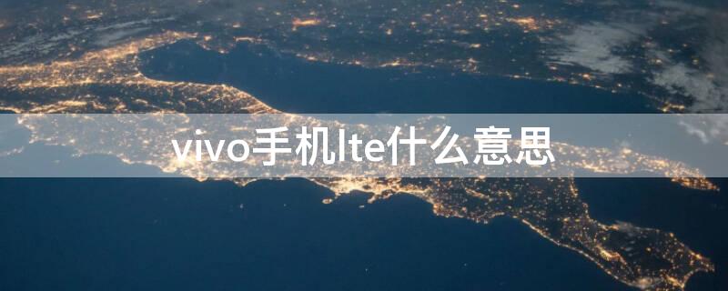 vivo手机lte什么意思 vivo手机td lte