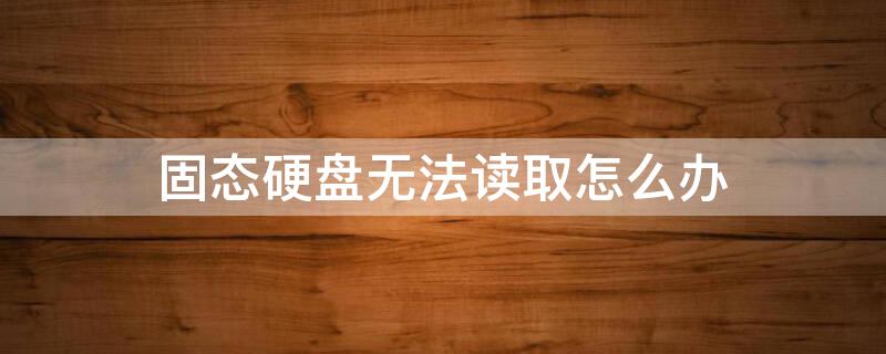 固态硬盘无法读取怎么办（电脑读取不到固态硬盘解决办法）