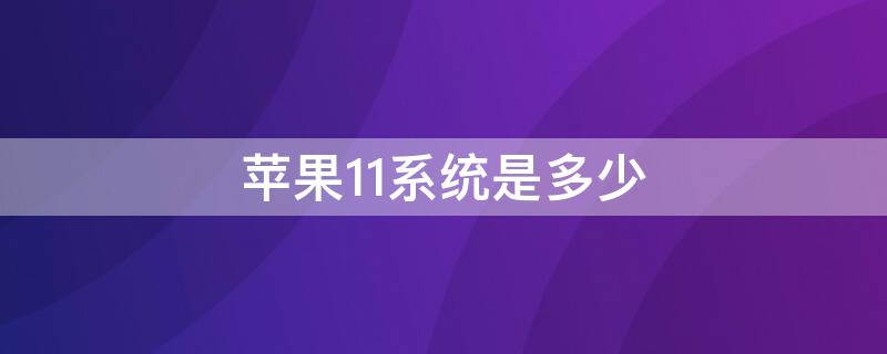 iPhone11系统是多少 苹果11多少系统