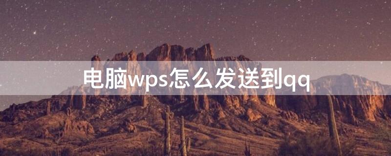 电脑wps怎么发送到qq（电脑wps怎么发送到qq邮箱里）