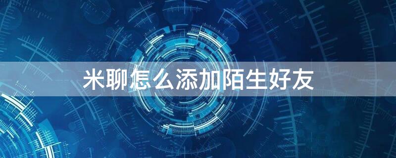 米聊怎么添加陌生好友 米聊怎么加人