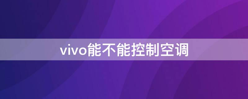 vivo能不能控制空调（vivo不可以遥控空调吗）