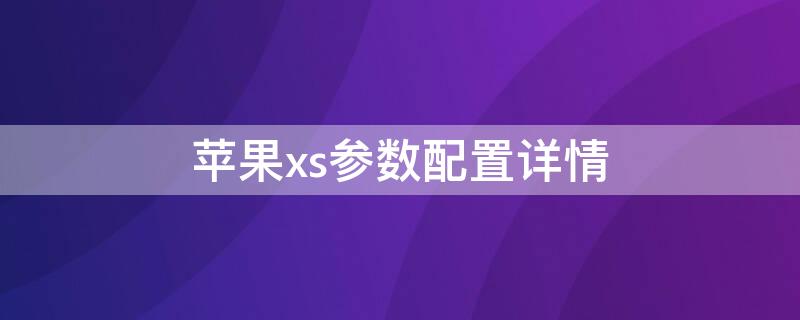 iPhonexs参数配置详情 iphonexs参数配置详细参数配置