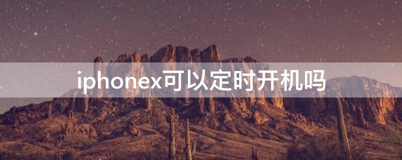 iPhonex可以定时开机吗（iphonex怎么定时开机）