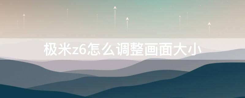 极米z6怎么调整画面大小（极米z6x画面大小设置）