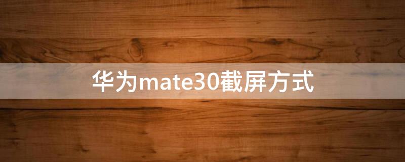 华为mate30截屏方式 华为MATE30如何截屏