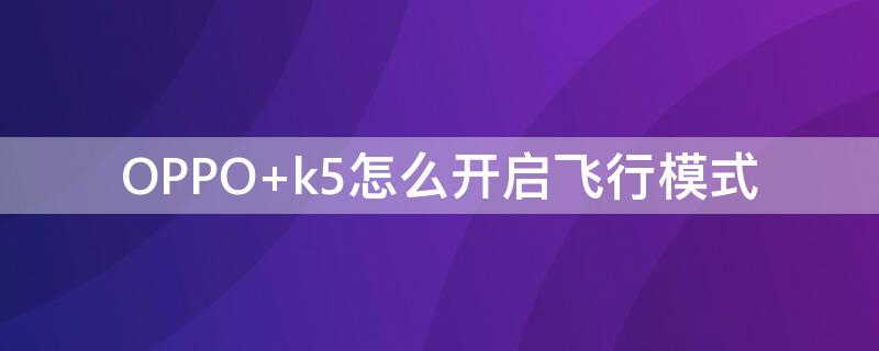 OPPO k5怎么开启飞行模式