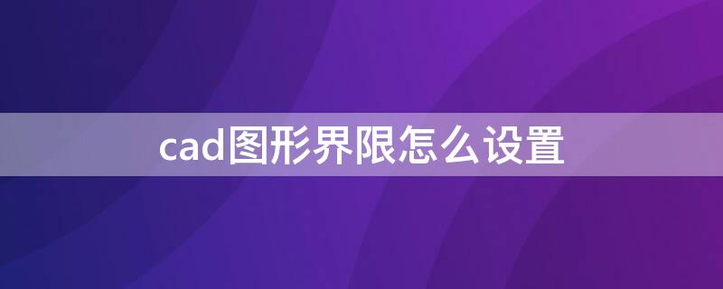 cad图形界限怎么设置 2007cad图形界限怎么设置