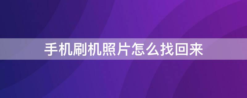 手机刷机照片怎么找回来 手机刷机如何找回照片