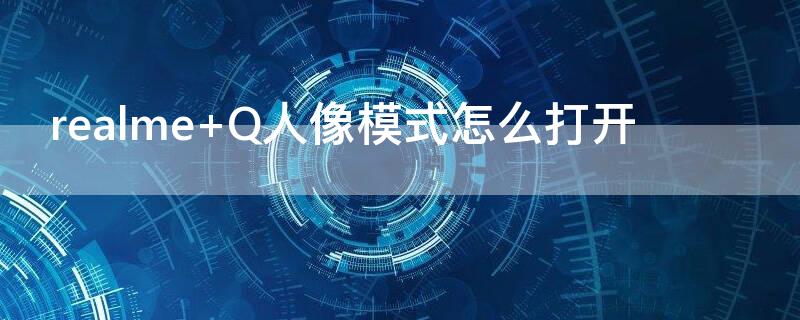 realme Q人像模式怎么打开