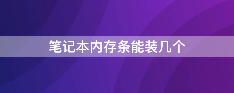 笔记本内存条能装几个 笔记本内存条能装几个电源