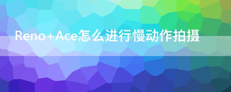 Reno Ace怎么进行慢动作拍摄