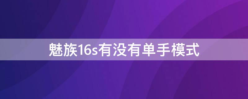 魅族16s有没有单手模式 魅族16th单手模式