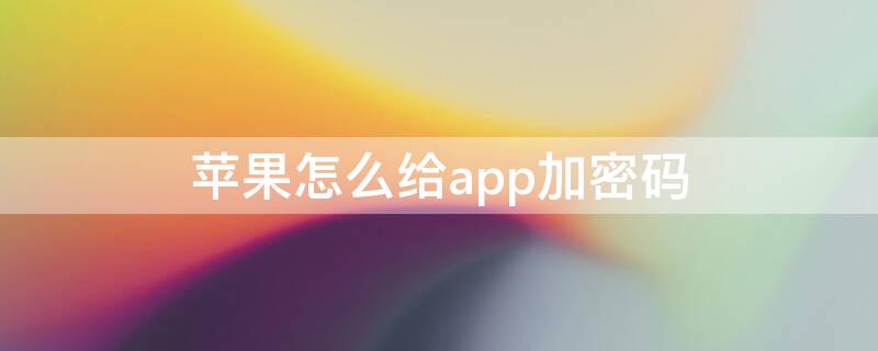 iPhone怎么给app加密码 iphone怎么给某个app加密码