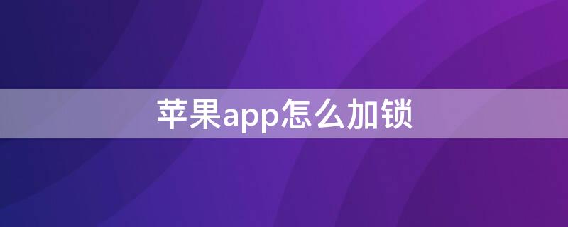 iPhoneapp怎么加锁（如何给iphoneapp上锁）