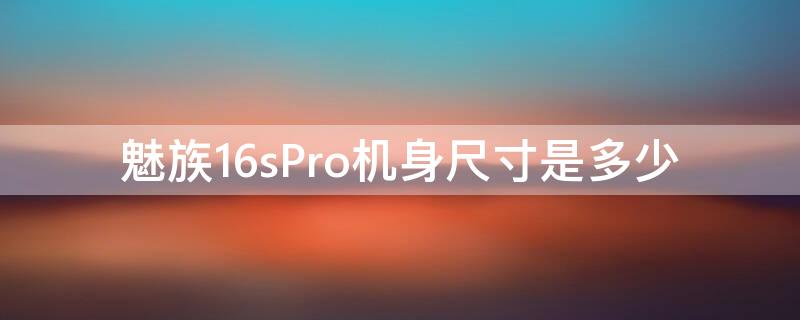 魅族16sPro机身尺寸是多少（魅族16spro机身重量）