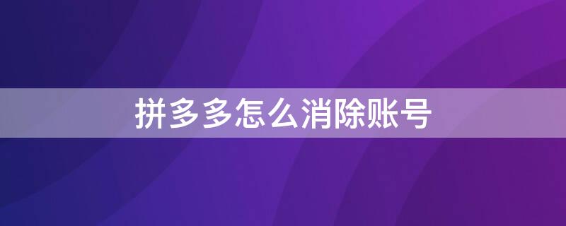 拼多多怎么消除账号 拼多多怎么消除账号保护