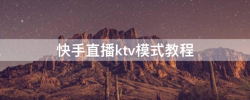 快手直播ktv模式教程 快手直播间ktv模式