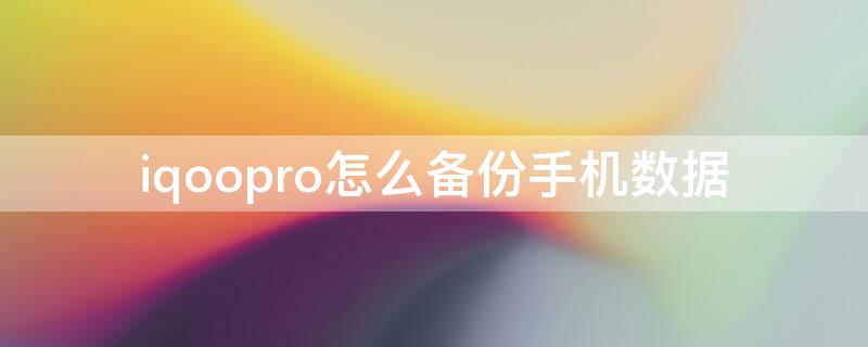 iqoopro怎么备份手机数据 iqoo3怎么备份