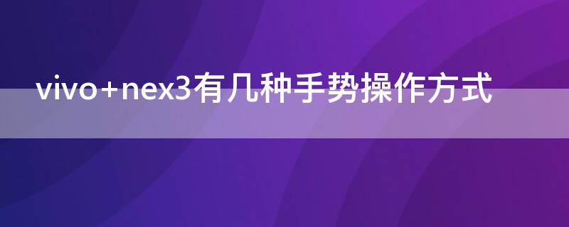 vivo nex3有几种手势操作方式