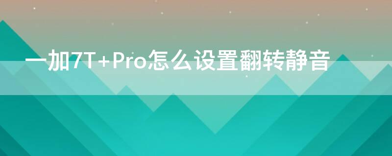 一加7T Pro怎么设置翻转静音