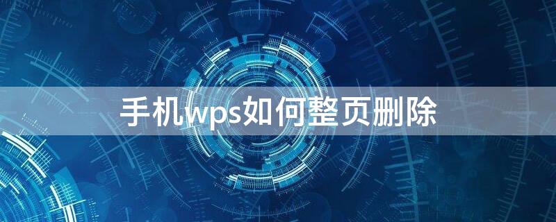 手机wps如何整页删除（手机wps如何整页删除一页）