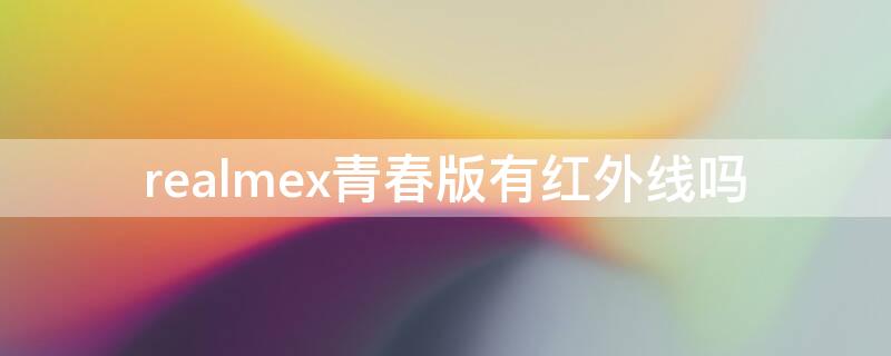realmex青春版有红外线吗（realmex2pro有没有红外线）