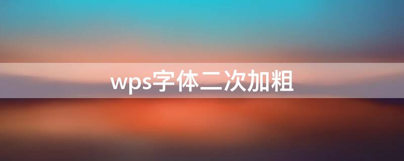 wps字体二次加粗（Wps字体加粗和不加粗一样）