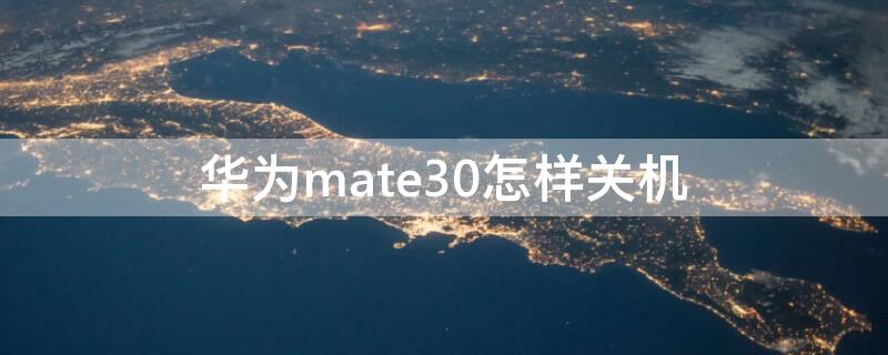 华为mate30怎样关机（华为mate30关机在哪里关机）