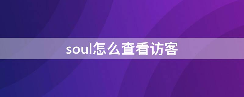 soul怎么查看访客 soul怎么查看访客记录