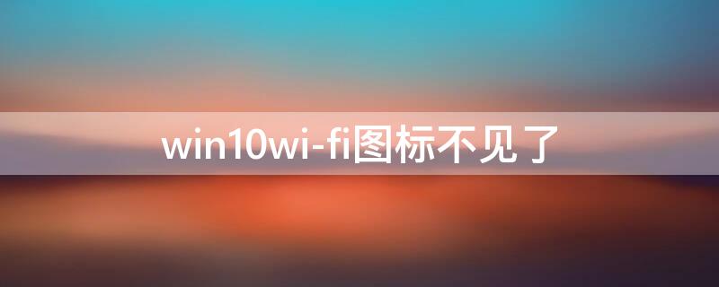 win10wi-fi图标不见了 window10wifi图标不见了