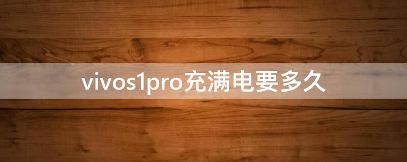 vivos1pro充满电要多久（vivos1pro充电多长时间充满）