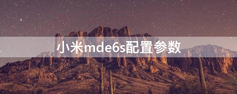 小米mde6s配置参数（小米mde6s什么型号）