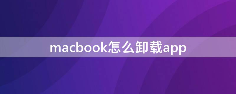 macbook怎么卸载app（Macbook怎么卸载微信）