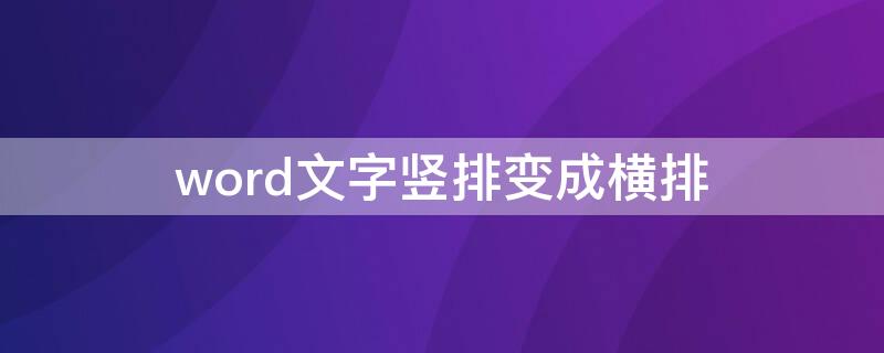 word文字竖排变成横排（word将横排文字变成竖排）