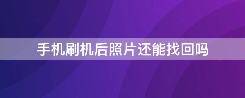 手机刷机后照片还能找回吗 vivo手机刷机后照片还能找回吗