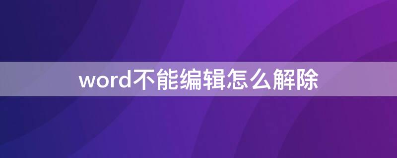 word不能编辑怎么解除（word文档被设置,无法编辑了,怎么取消）