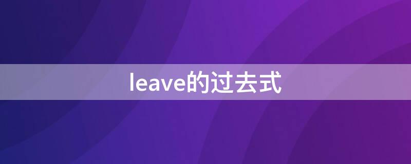 leave的过去式 leave的过去式怎么写