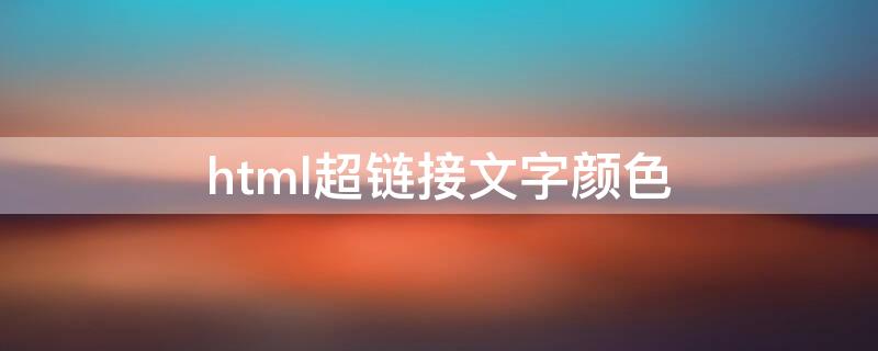 html超链接文字颜色（html超链接文字颜色代码）