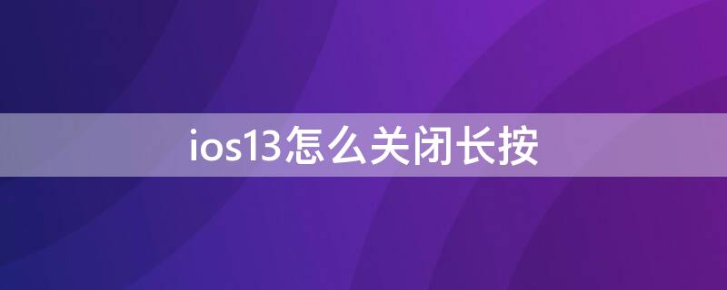 ios13怎么关闭长按 ios14怎么关闭长按