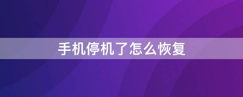 手机停机了怎么恢复 手机停机了怎么查欠了多少话费