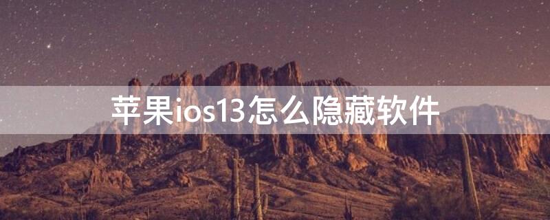 iPhoneios13怎么隐藏软件 苹果手机怎么隐藏软件appios14