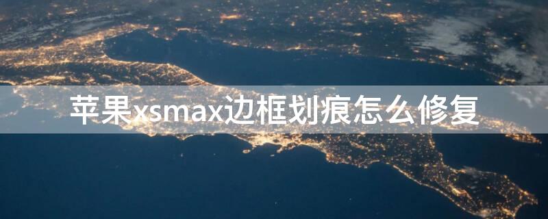 iPhonexsmax边框划痕怎么修复