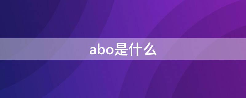 abo是什么（abo是什么设定）