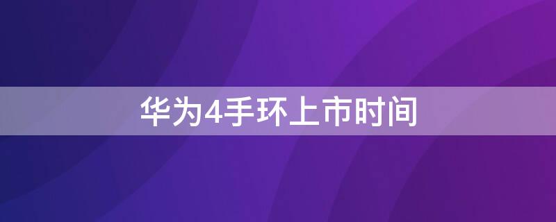 华为4手环上市时间 华为4手环上市时间表