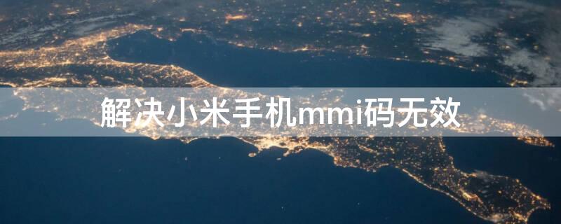 解决小米手机mmi码无效 小米手机mmi码无效处理办法