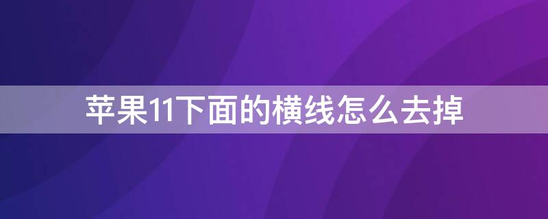 iPhone11下面的横线怎么去掉 iphone11底部横条怎么去掉